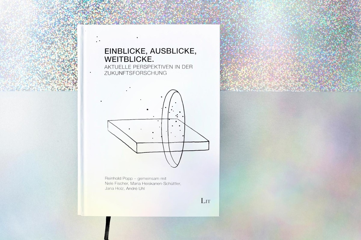 Einblicke, Ausblicke, Weitblicke. Aktuelle Perspektiven in der Zukunftsforschung ()